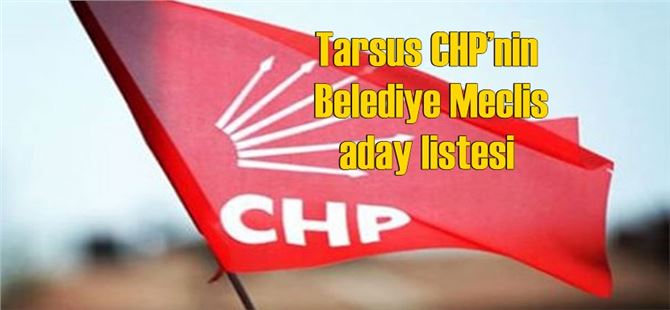 Tarsus CHP’nin Belediye Meclis Aday Listesi