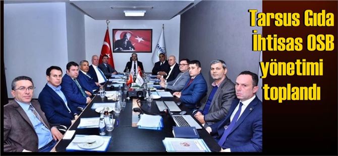 Tarsus Gıda İhtisas OSB Yönetimi Toplandı