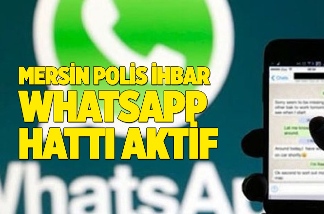 Mersin Emniyet WHATSAPP İhbar Hattı, Polise Whatsapp'dan İhbar Edilecek