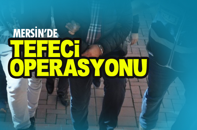 Mersin Anamur ve Antalya Muratpaşa İlçelerinde Tefeci Operasyonu 7 Gözaltı