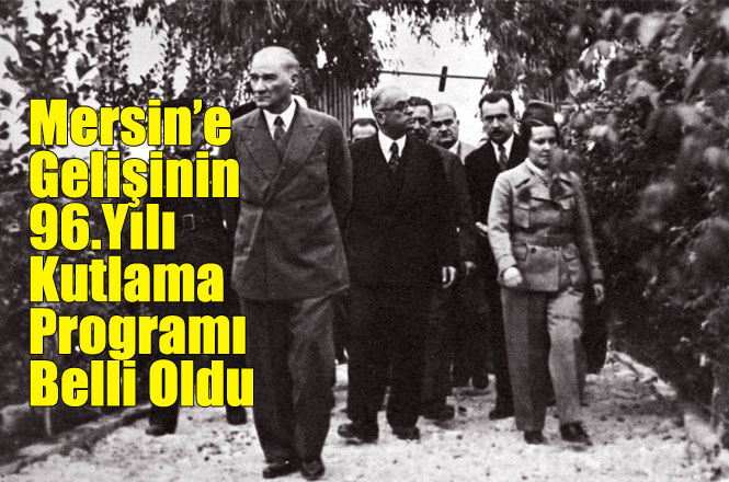 Atatürk’ün Mersin’e Gelişinin 96.Yılı Kutlama Programı