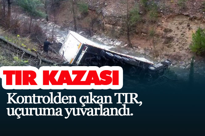 Mersin Tarsus'ta TIR Uçuruma Uçtu, Pozantı-Tarsus İstikameti Gülek Tüneli Çıkışında Kaza