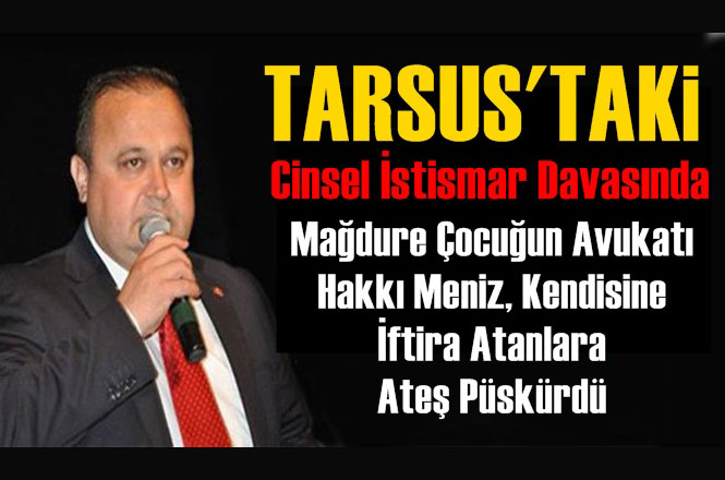 Mersin Tarsus’ta Görülen, Cinsel İstismar Davasında, Mağdur Kızın Avukatı Hakkı Meniz Konuştu
