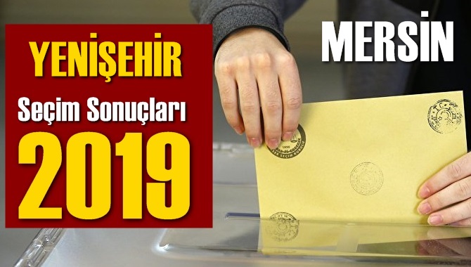 Mersin Yenişehir Seçim Sonuçları 2019, Yenişehir hangi parti kazandı? Sandık sonuçları? Oy Oranları?