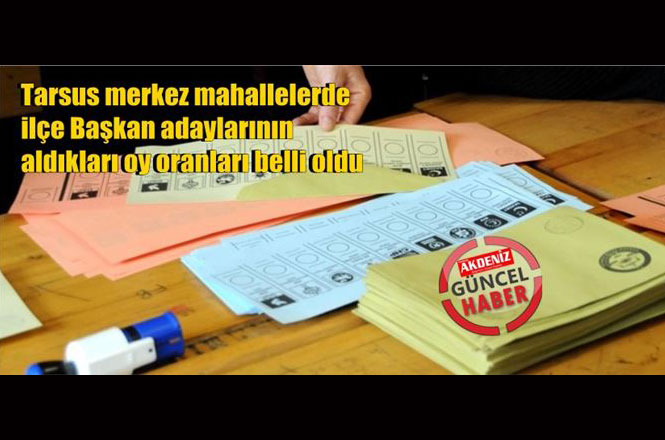 Mersin Tarsus Merkez Mahalleler İlçe Belediye Başkanlığı Oy Dağılımı Belli Oldu