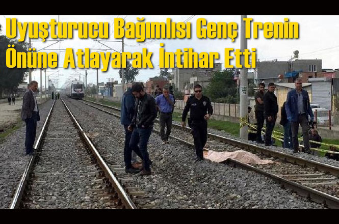 Mersin - Adana Arasında Feci Olay, Uyuşturucu Bağımlısı Genç Trenin Önüne Atlayarak İntihar Etti