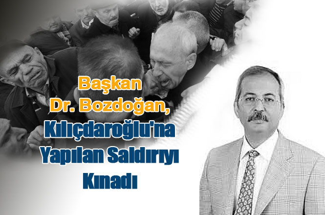 Başkan Dr. Bozdoğan, Kılıçdaroğlu'na Yapılan Saldırıyı Kınadı
