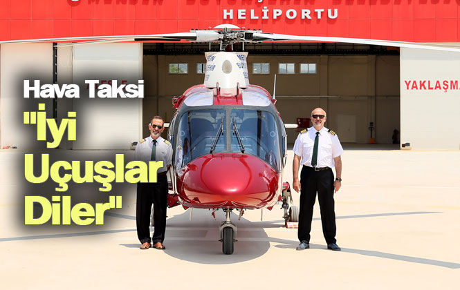 Mersin'de Hava Taksi Hizmeti, Büyükşehir Belediyesi Hava Taksi "İyi Uçuşlar Diler"