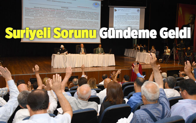 Mersin Büyükşehir Belediye Meclisi 2019 Yılı Haziran Ayı Toplantısı İkinci Birleşiminde, Suriyeli Sorunu Gündeme Geldi