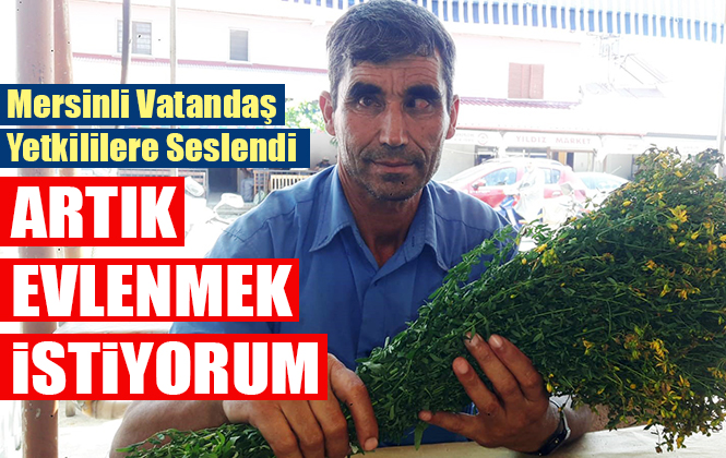 Mersin’de 49 Yaşındaki Halil Arslan, “Artık Evlenmek İstiyorum”