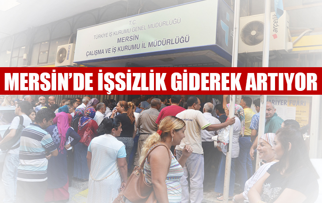 Mersin’in Kanayan Yarası "işsizlik" Giderek Artıyor