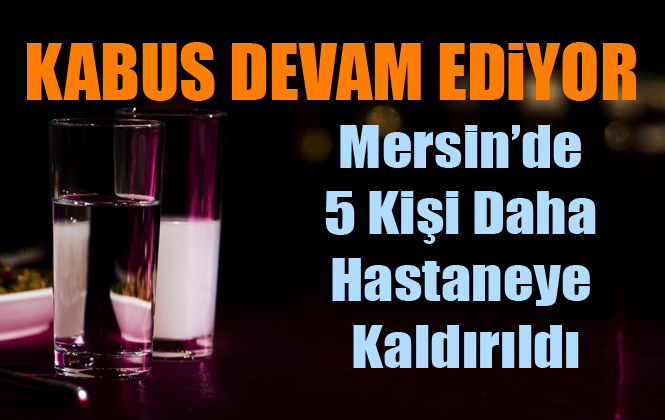 Mersin’de 5 Kişi Daha Sahte Alkol Teşhisi Hastaneye Kaldırıldı