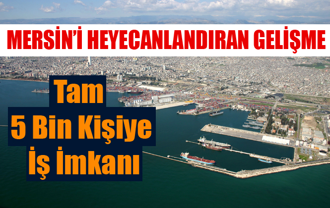 Mersin İçin Büyük Fırsat! Mersin’de 5 Bin Kişiye İş Kapısı Açılabilir