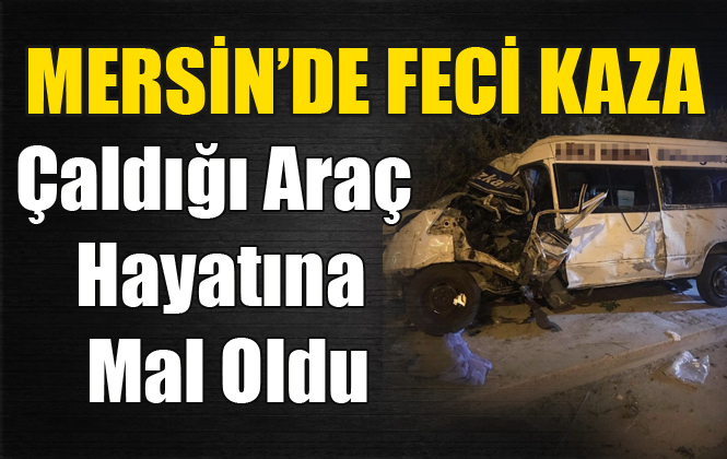 Mersin'de Feci Kazada Bir Kişi Hayatını Kaybetti
