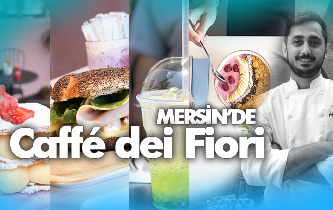 Mersinlilerin Mekanı Fiori! Dünya ve Mersin Mutfağı Caffé Dei Fiori’de