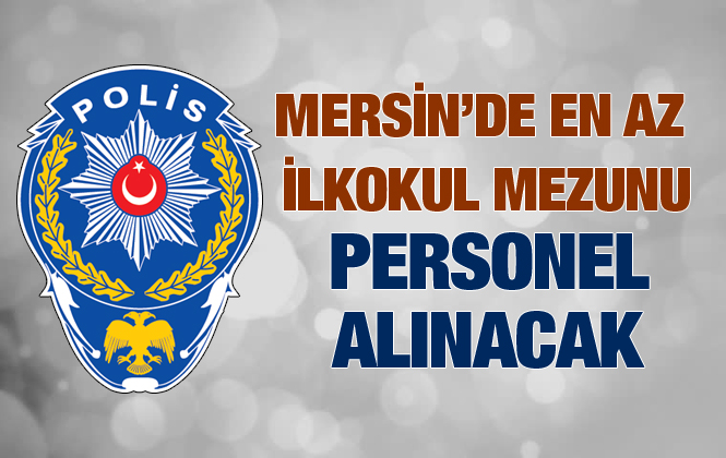 Mersin Emniyet Müdürlüğüne KPSS’siz 5 Personel Alınacak