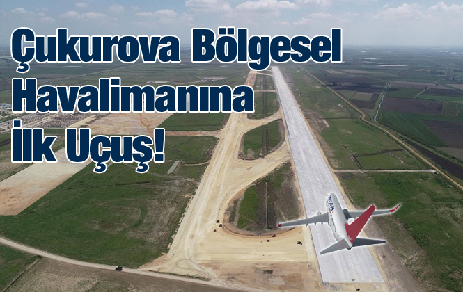 Çukurova Bölgesel Havalimanına İlk Test Uçuşu Gerçekleştirildi