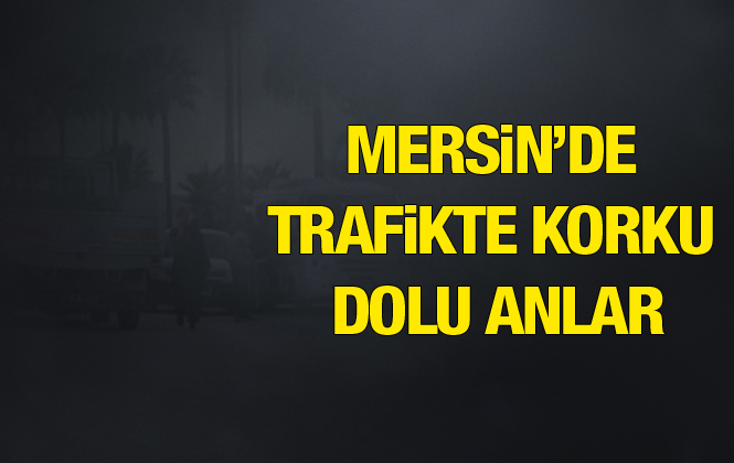 Mersin Trafiğinde Korku Dolu Anlar