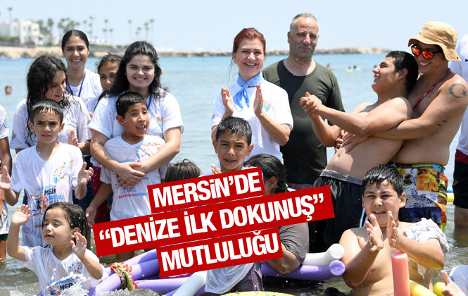 Mersin'de "Denize İlk Dokunuş" Mutluluğu