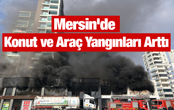 Mersin'de Konut ve Araç Yangınları Arttı