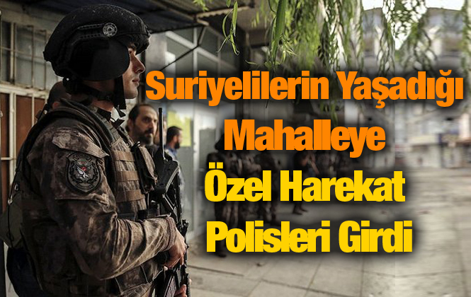 Adana'da Suriyelilerin Yaşadığı Mahalleye Özel Harekatlı Uygulama