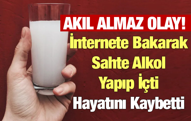 İnternetten Bakarak Yaptığı Sahre Alkolü İçince Hayatını Kaybetti