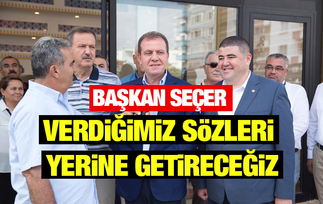 Başkan Seçer: "Verdiğimiz Sözleri Harfiyen Yerine Getireceğiz"