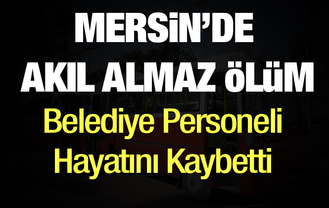 Mersin’de Minibüsten Düşen Ali Şan Eşref Hayatını Kaybetti