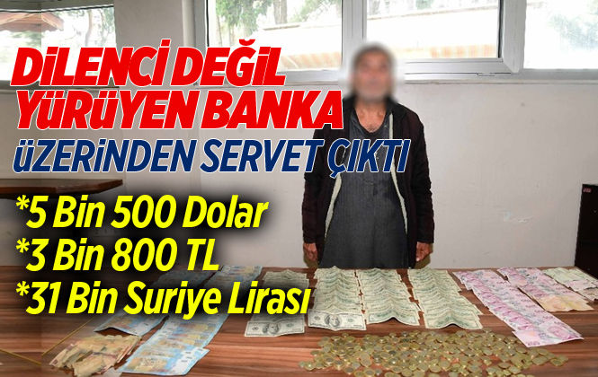 Adana’da Suriyeli Dilencinin Üzerinden Servet Çıktı