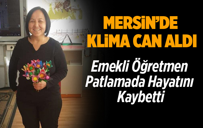 Mersin Anamur'daki Klima Patlamasında Sevim Tufan Hayatını kaybetti