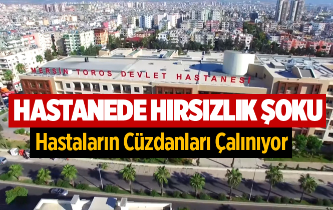 Mersin Toros Devlet Hastanesinde Hırsızlık Şoku