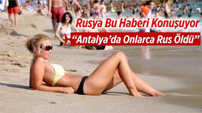 Rusya’nın Konuştuğu Haber “Antalya'da onlarca Rus öldü”
