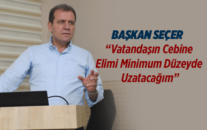 Başkan Seçer: "Vatandaşın Cebine Elimi Minimum Düzeyde Uzatacağım"