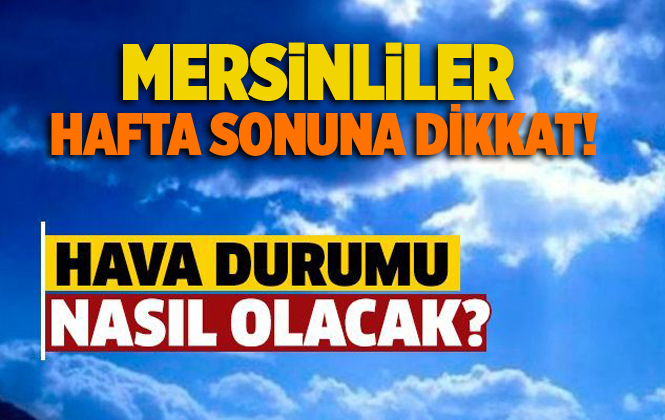 Mersin'de Bu Hafta Hava Nasıl Olacak? Mersin'de Hava Durumu