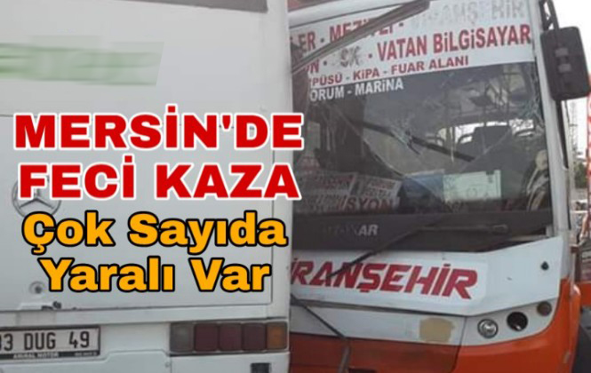 Mersin'de Yolcu Otobüsü İşçi Servisine Çarpıştı 12 Yaralı Var