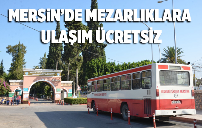 Mersin'de Tüm Merkez Mahallelerden Şehir Mezarlığı’na Ücretsiz Ulaşım