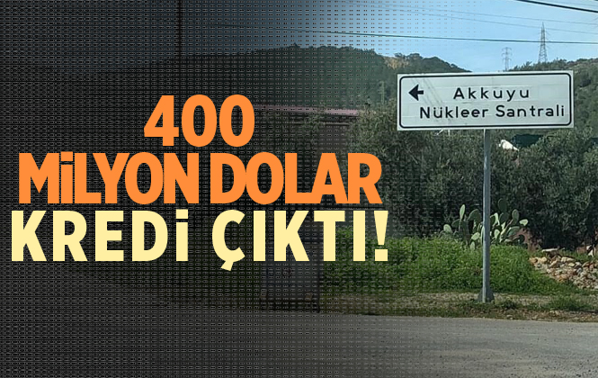 Rusya’dan Akkuyu’ya 400 Milyon Dolar Kredi