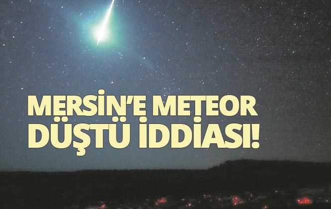Mersin'e Meteor Düştü İddiası, Gökyüzünden Alev Topu Gibi Bir Cisim Düştü İddiası Sosyal Medyada Gündem Oldu