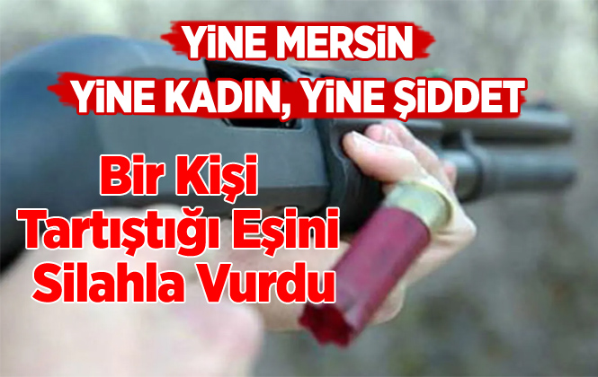 Mersin’de Bir Kişi Eşini Silahla Vurdu