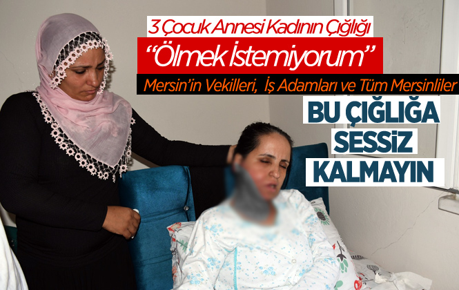 Mersin’de 3 Çocuk Annesi Ömür Elmastaş’ın Yardım Çığlığı "çocuklarım İçin Ölmek İstemiyorum"