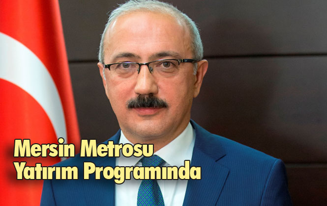 Mersin'e Müjde! Elvan'ın Girişimleri İle Mersin Metrosu Yatırım Programına Alındı