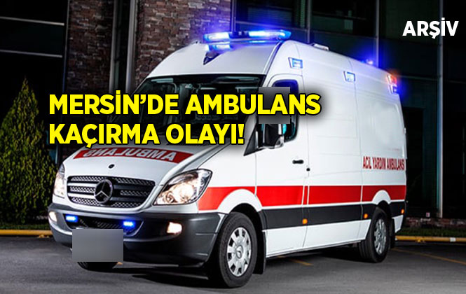 Mersin'de Ambulans Kaçırma Olayı! Otoyol Gişelerde Yakalandı