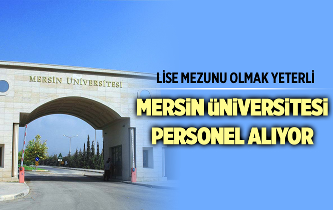 Mersin Üniversitesi En Az Lise Mezunu Sözleşmeli Personel Alıyor! İşte Başvuru Şartları!