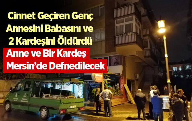 Cinnet Geçiren Genç Annesini,Babasını ve 2 Kardeşini Bıçaklayarak Öldürdü