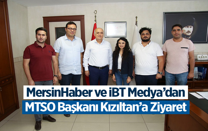 Mersin Haber ve İBT Medya'dan MTSO Başkanı Ayhan Kızıltan'a Ziyaret