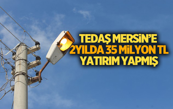 Tedaş Mersin’de 2 Yılda 35 Milyon TL Yatırım Yaptığını Açıkladı