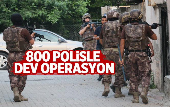 800 Polisin Katılımıyla Dev Operasyon