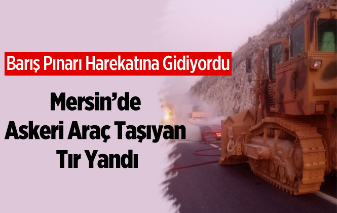 Mersin'de Askeri Araç Taşıyan Tırda Yangın