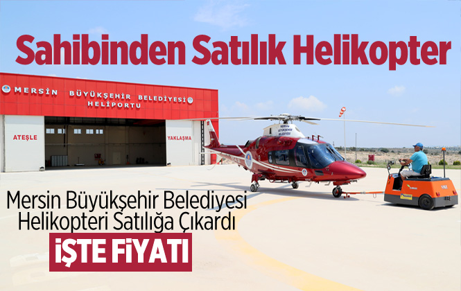 Mersin Büyükşehir Belediyesi Helikopteri Satılığa Çıkardı