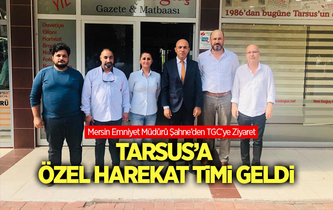 Mersin İl Emniyet Müdürü Mehmet Şahne’den Tarsus Gazeteciler Cemiyetine Ziyaret
